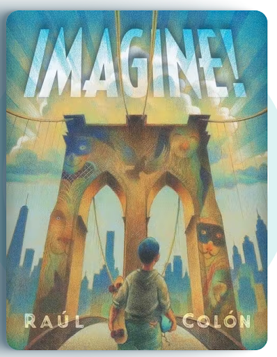 Imagine Imagine! Written and illustrated by Raul Colon